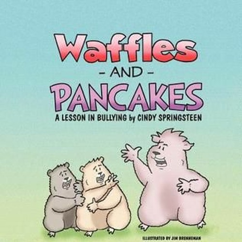 Stream Waffles and Pancakes A Lesson in Bullying by Cindy Springsteen