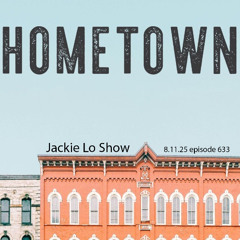 Jackie Lo Show 8.11.25 Hometowns (episode 633)