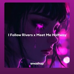I Follow Rivers x Meet Me Halfway (Medley Version).mp3