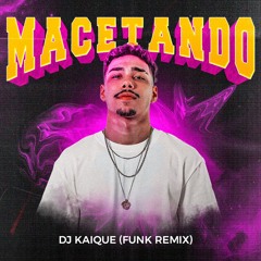 MACETANDO (FUNK REMIX) - DJ KAIQUE