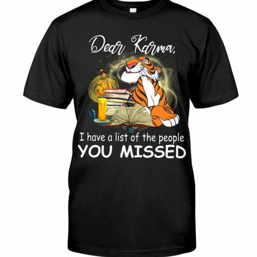 Tigger Dear Karma I Have A List Of The People You Missed Shirt