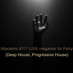 Maxximix #117 LIVE megamix for Party (Deep House, Progressive House)