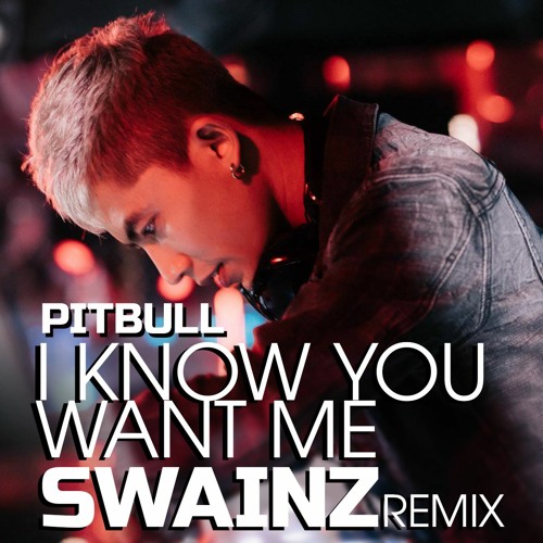 Pitbull - I Know You Want Me - SWAINZ Remix