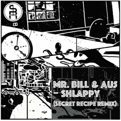 Mr. Bill & Au5 - Shlappy (Secret Recipe Remix)