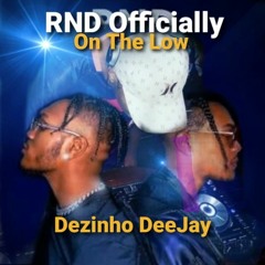 RND Officially  On The Low Dezinho DeeJay2020