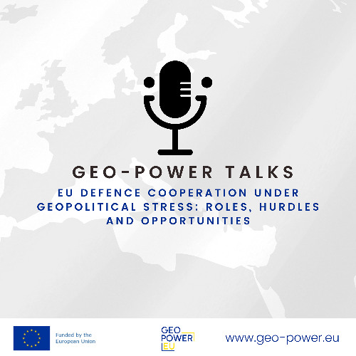 GEO-POWER Talks: EU Defence Cooperation under Geopolitical Stress: Roles, Hurdles and Opportunities