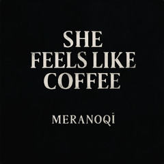 She Feels Like Coffee