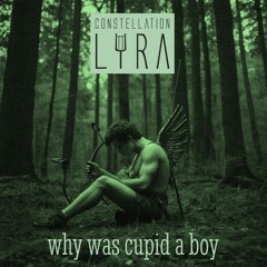 Constellation Lyra - Why Was Cupid A Boy [out now on Spotify]