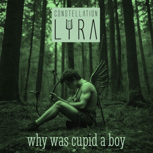 Constellation Lyra - Why Was Cupid A Boy [out now on Spotify]