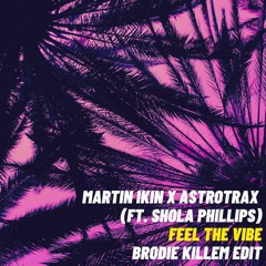 Martin Ikin x Astrotrax (ft. Shola Phillips) - Feel The Vibe (Brodie Killem Edit)