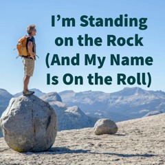 I'm Standing On The Rock (And My Name Is On The Roll)