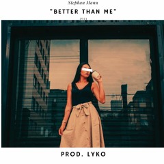 "Better Than Me" - Stephan Manu [Prod. LYKO]