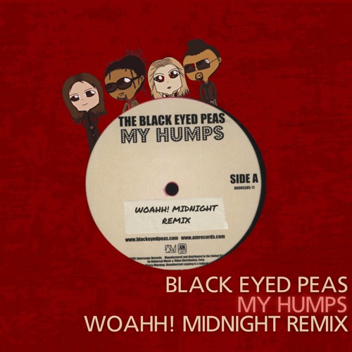 Stream The Black Eyed Peas My Humps (WOAHH! 'Midnight' Remix)FREE DL