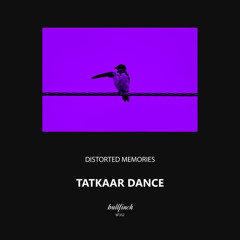 Distorted Memories - Tatkaar Dance [Bullfinch]