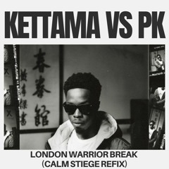 KETTAMA VS PK - London  Warrior Break (Calm Stiege Refix)