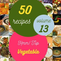 READ⚡[PDF]✔ Hmm! Top 50 Vegetable Recipes Volume 13: A Vegetable Cookbook Everyo