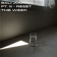 bali journal pt. iii - reset the week