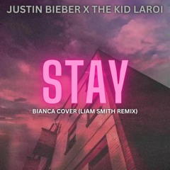 The Kid Laroi X Justin Bieber - Stay (Bianca Cover) (Liam Smith Remix)