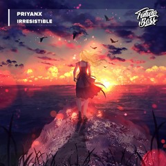PRIYANX - Irresistible [Future Bass Release]