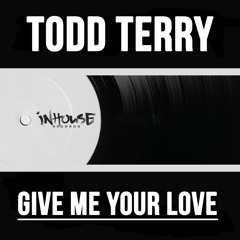Todd Terry - Give Me Your Love (Edit)[InHouse Records]
