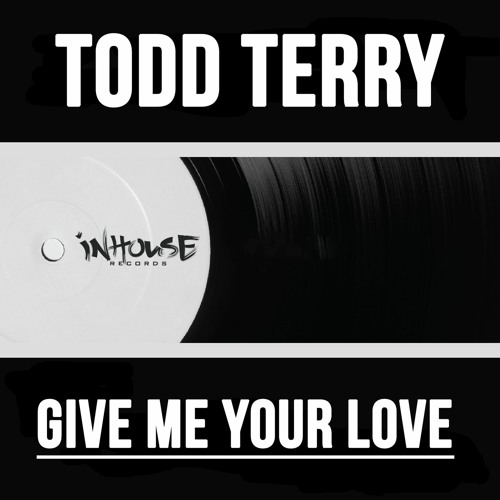 Todd Terry - Give Me Your Love (Edit)[InHouse Records]