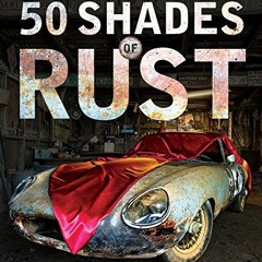 Read KINDLE PDF EBOOK EPUB 50 Shades of Rust: Barn Finds You Wish You'd Discovered by  Tom Cotte