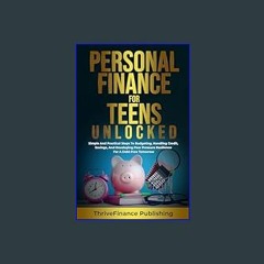 Read PDF ⚡ Personal Finance for Teens Unlocked: Simple and Practical Steps to Budgeting, Handle Cr