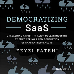 [Get] PDF 📘 Democratizing SaaS: Unleashing a Multi-Trillion-Dollar Industry by Empow