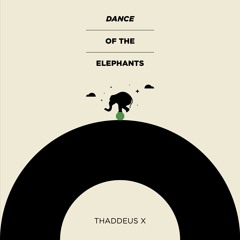 Thaddeus X, "Dance Of The Elephants"