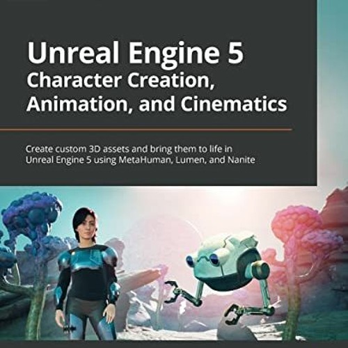 [GET] KINDLE PDF EBOOK EPUB Unreal Engine 5 Character Creation, Animation, and Cinematics: Create cu