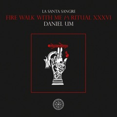 FIRE WALK WITH ME /-\ RITUAL XXXVI - DANIEL UM