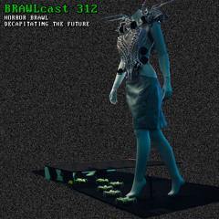 BRAWLcast 312 / Horror Brawl - Decapitating The Future