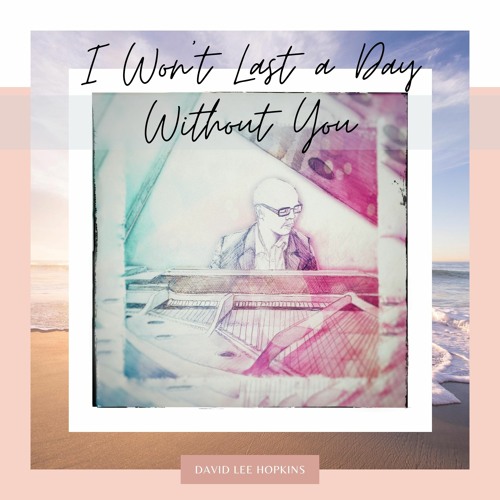 I Won't Last A Day Without You