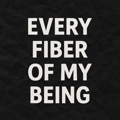 Every Fiber Of My Being