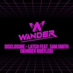 Disclosure - Latch Feat. Sam Smith (Wander Bootleg)