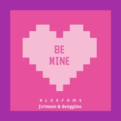 Be Mine (FT. JCrimson & BengyUno)