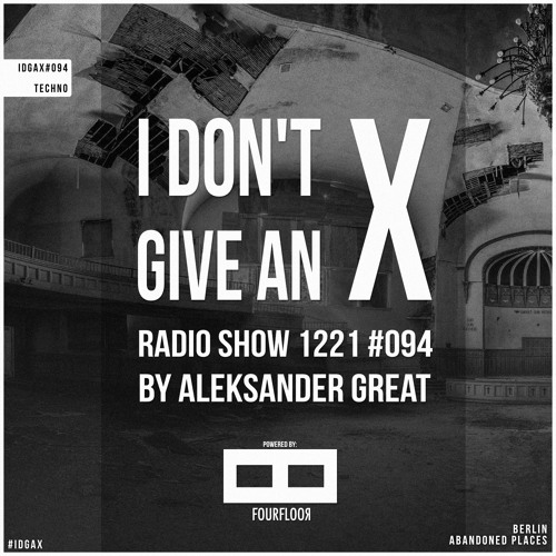 Stream [IDGAX094] I Don't Give An X radio show by Aleksander Great (Techno  Music) by Aleksander Great | Listen online for free on SoundCloud