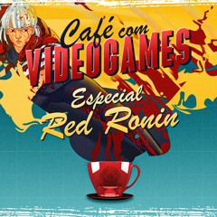 Café com Videogames - ESPECIAL RED RONIN