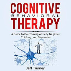 READ EPUB 💔 Cognitive Behavioral Therapy: A Guide to Overcoming Anxiety, Negative Th