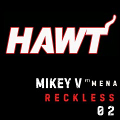 Mikey V Ft Mena - Reckless - HAWT