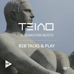 B2B TALKS & PLAY 007 - TEIAO feat SEBASTIAN BUSTO  [Organic House / Progressive House DJ Mix]