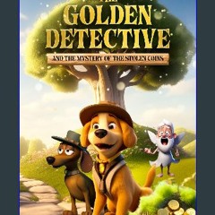 Read PDF 🌟 The Golden Detective And The Mystery of The Stolen Coins: A Story for Young Sleuths 3-6