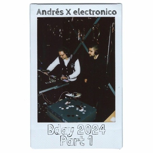 B2B - Andrés X electronico - Bday 2024 - Part 1