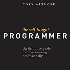 Download The Self-Taught Programmer: The Definitive Guide to Programming Professionally - Cory  Alth