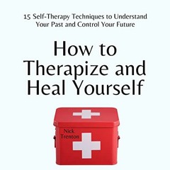 [READ] KINDLE PDF EBOOK EPUB How to Therapize and Heal Yourself: 15 Self-Therapy Techniques to Under