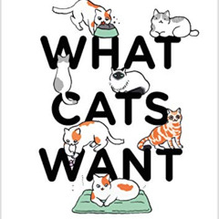[Free] EBOOK ☑️ What Cats Want: An Illustrated Guide for Truly Understanding Your Cat