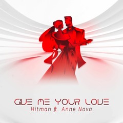 "Give Me Your Love" Feat. Anne Nova (Prod by. Hitman)