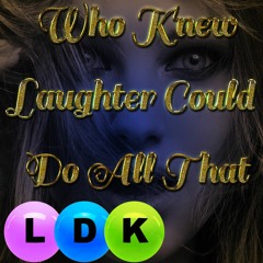 Who Knew Laughter Could Do All That