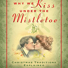 [Get] EBOOK ✓ Why We Kiss under the Mistletoe: Christmas Traditions Explained by  Mic