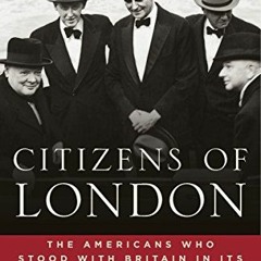 Read pdf Citizens of London: The Americans Who Stood with Britain in Its Darkest, Finest Hour by  Ly